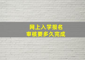 网上入学报名审核要多久完成