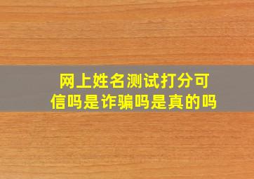 网上姓名测试打分可信吗是诈骗吗是真的吗