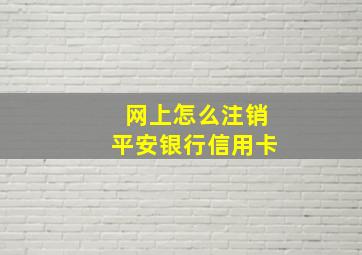 网上怎么注销平安银行信用卡