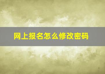 网上报名怎么修改密码