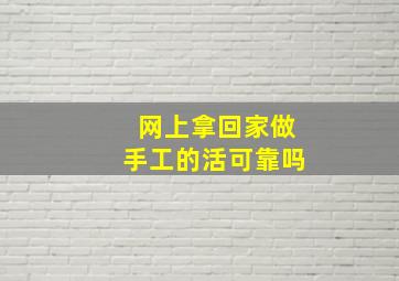 网上拿回家做手工的活可靠吗