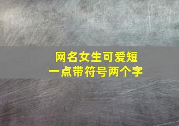 网名女生可爱短一点带符号两个字