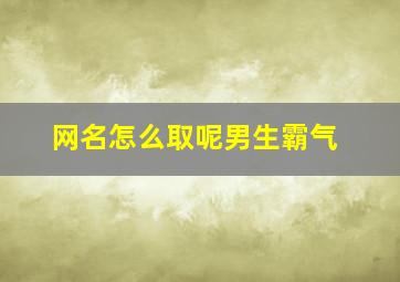 网名怎么取呢男生霸气