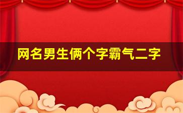 网名男生俩个字霸气二字