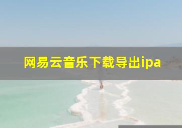 网易云音乐下载导出ipa