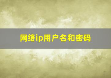 网络ip用户名和密码