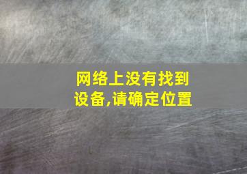 网络上没有找到设备,请确定位置