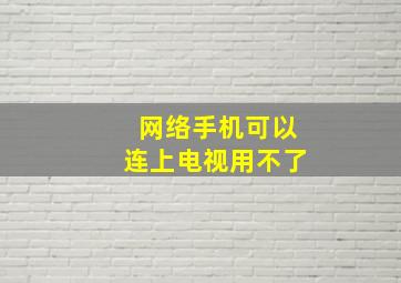 网络手机可以连上电视用不了