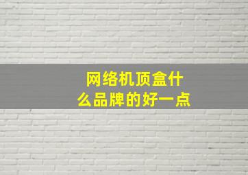 网络机顶盒什么品牌的好一点