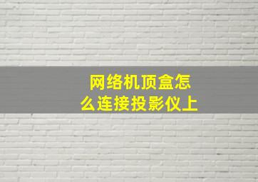 网络机顶盒怎么连接投影仪上