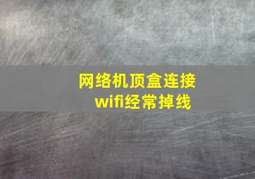 网络机顶盒连接wifi经常掉线