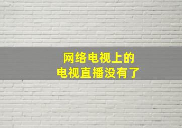 网络电视上的电视直播没有了