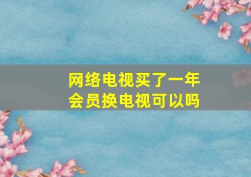 网络电视买了一年会员换电视可以吗