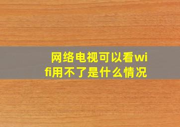 网络电视可以看wifi用不了是什么情况