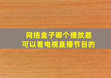 网络盒子哪个播放器可以看电视直播节目的