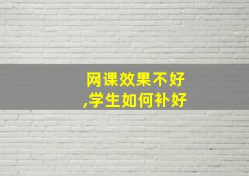 网课效果不好,学生如何补好