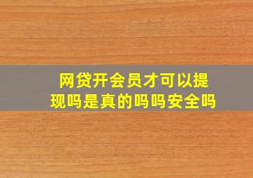 网贷开会员才可以提现吗是真的吗吗安全吗