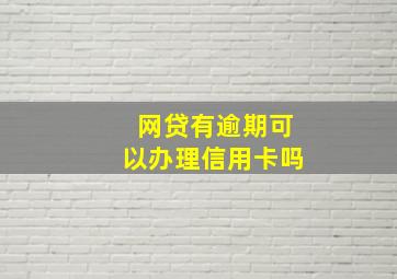 网贷有逾期可以办理信用卡吗