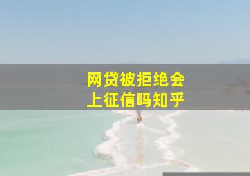 网贷被拒绝会上征信吗知乎