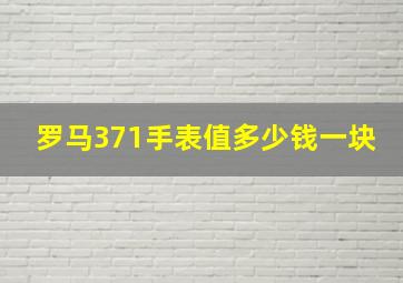 罗马371手表值多少钱一块