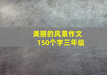 美丽的风景作文150个字三年级