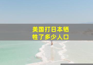 美国打日本牺牲了多少人口