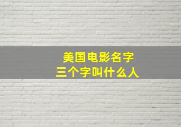 美国电影名字三个字叫什么人