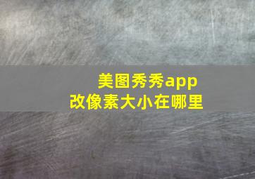 美图秀秀app改像素大小在哪里