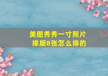 美图秀秀一寸照片排版8张怎么排的