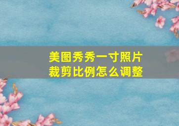 美图秀秀一寸照片裁剪比例怎么调整