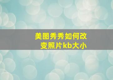 美图秀秀如何改变照片kb大小