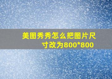 美图秀秀怎么把图片尺寸改为800*800