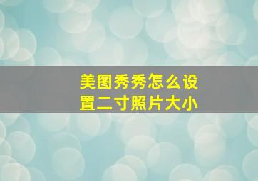 美图秀秀怎么设置二寸照片大小