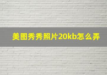 美图秀秀照片20kb怎么弄