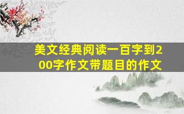 美文经典阅读一百字到200字作文带题目的作文