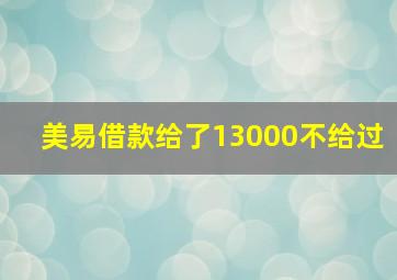 美易借款给了13000不给过