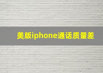 美版iphone通话质量差