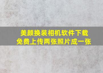 美颜换装相机软件下载免费上传两张照片成一张