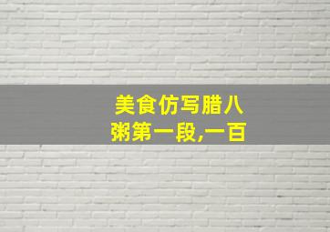 美食仿写腊八粥第一段,一百