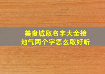 美食城取名字大全接地气两个字怎么取好听