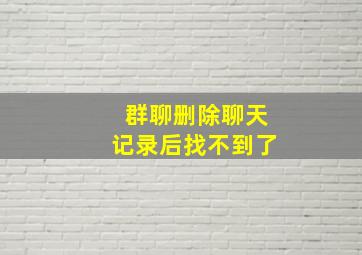 群聊删除聊天记录后找不到了