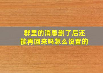 群里的消息删了后还能再回来吗怎么设置的