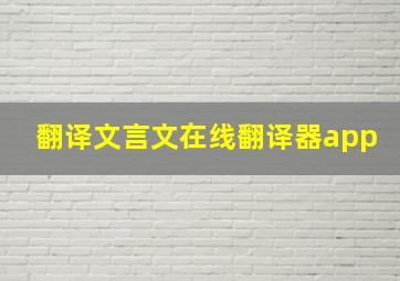 翻译文言文在线翻译器app