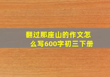 翻过那座山的作文怎么写600字初三下册