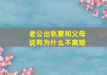 老公出轨要和父母说吗为什么不离婚