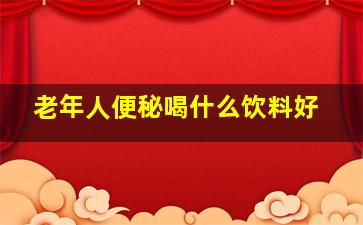 老年人便秘喝什么饮料好