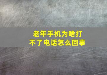 老年手机为啥打不了电话怎么回事