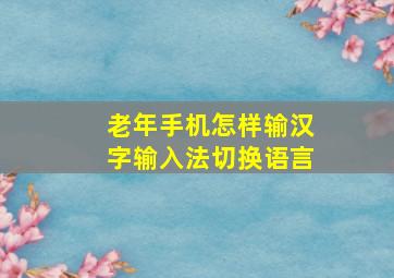 老年手机怎样输汉字输入法切换语言