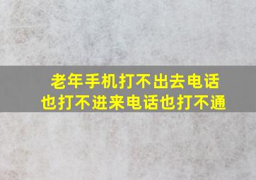 老年手机打不出去电话也打不进来电话也打不通