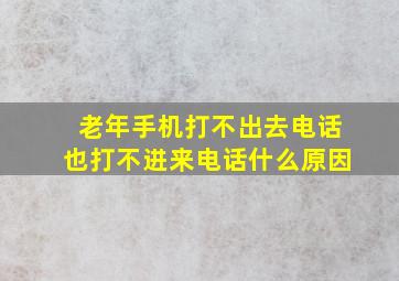 老年手机打不出去电话也打不进来电话什么原因